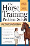 Alternative view 1 of The Horse Training Problem Solver: Your questions answered about gaits, ground work, and attitude, in the arena and on the trail