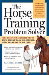 Alternative view 2 of The Horse Training Problem Solver: Your questions answered about gaits, ground work, and attitude, in the arena and on the trail