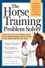 Alternative view 2 of The Horse Training Problem Solver: Your questions answered about gaits, ground work, and attitude, in the arena and on the trail