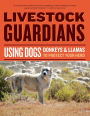 Livestock Guardians: Using Dogs, Donkeys, and Llamas to Protect Your Herd