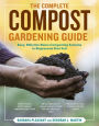 The Complete Compost Gardening Guide: Banner batches, grow heaps, comforter compost, and other amazing techniques for saving time and money, and producing the most flavorful, nutritous vegetables ever.