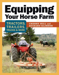 Title: Equipping Your Horse Farm: Tractors, Trailers, Trucks & More, Author: Cherry Hill