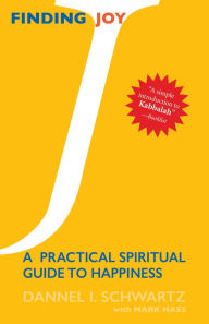 Title: Finding Joy: A Practical Spiritual Guide to Happiness, Author: Dannel I. Schwartz