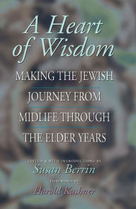 Title: A Heart of Wisdom: Making the Jewish Journey from Midlife through the Elder Years, Author: Susan Berrin