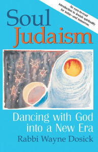 Title: Soul Judaism: Dancing with God into a New Era, Author: Wayne Dosick