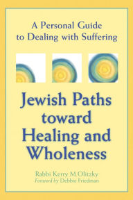 Title: Jewish Paths toward Healing and Wholeness: A Personal Guide to Dealing with Suffering, Author: Kerry M. Olitzky