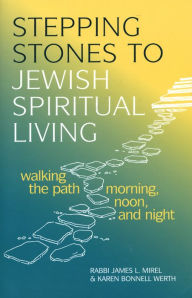Title: Stepping Stones to Jewish Spiritual Living: Walking the Path Morning, Noon, and Night, Author: James L. Mirel