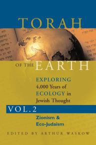 Title: Torah of the Earth Vol 2: Exploring 4,000 Years of Ecology in Jewish Thought: Zionism & Eco-Judaism, Author: Arthur O. Waskow