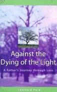 Title: Against the Dying of the Light: A Parent's Story of Love, Loss and Hope, Author: Leonard  Fein