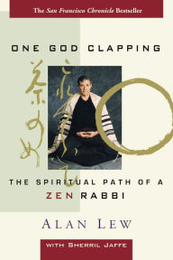 Title: One God Clapping: The Spiritual Path of a Zen Rabbi, Author: Alan Lew