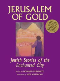 Title: Jerusalem of Gold: Jewish Stories of the Enchanted City, Author: Howard Schwartz