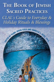 Title: The Book of Jewish Sacred Practices: CLAL's Guide to Everyday & Holiday Rituals & Blessings, Author: CLAL-The National Jewish Center for Learning and Leadership