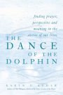 The Dance of the Dolphin: Finding Prayer, Perspective and Meaning in the Stories of Our Lives