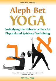 Title: Aleph-Bet Yoga: Embodying the Hebrew Letters for Physical and Spiritual Well-Being, Author: Stephen A. Rapp