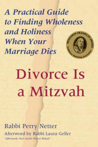 Title: Divorce Is a Mitzvah: A Practical Guide to Finding Wholeness and Holiness When Your Marriage Dies, Author: Perry Netter