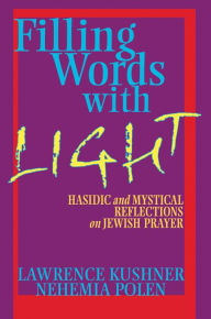 Title: Filling Words with Light: Hasidic and Mystical Reflections on Jewish Prayer, Author: Lawrence Kushner