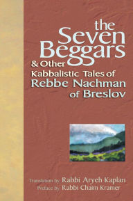 Title: The Seven Beggars: & Other Kabbalistic Tales of Rebbe Nachman of Breslov, Author: Chaim Kramer