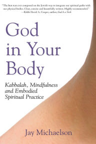 Title: God in Your Body: Kabbalah, Mindfulness and Embodied Spiritual Practice, Author: Jay Michaelson
