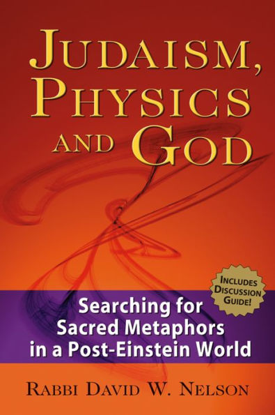 Judaism, Physics and God: Searching for Sacred Metaphors a Post-Einstein World