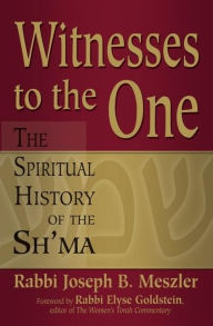 Title: Witnesses to the One: The Spiritual History of the Sh'ma, Author: Joseph B. Meszler