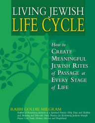 Title: Living Jewish Life Cycle: How to Create Meaningful Jewish Rites of Passage at Every Stage of Life, Author: Goldie Milgram