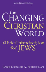 Title: The Changing Christian World: A Brief Introduction for Jews, Author: Leonard A. Schoolman