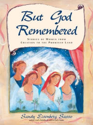 Title: But God Remembered: Stories of Women from Creation to the Promised Land, Author: Sandy Eisenberg Sasso