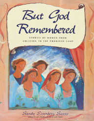 Title: But God Remembered: Stories of Women from Creation to the Promised Land, Author: Sandy Eisenberg Sasso