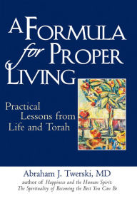 Title: A Formula for Proper Living: Practical Lessons from Life and Torah, Author: Abraham J. Twerski MD
