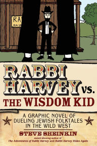 Title: Rabbi Harvey vs. the Wisdom Kid: A Graphic Novel of Dueling Jewish Folktales in the Wild West, Author: Steve Sheinkin