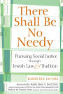 There Shall Be No Needy: Pursuing Social Justice through Jewish Law and Tradition