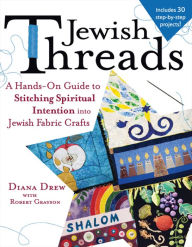 Title: Jewish Threads: A Hands-On Guide to Stitching Spiritual Intention into Jewish Fabric Crafts, Author: Diana Drew