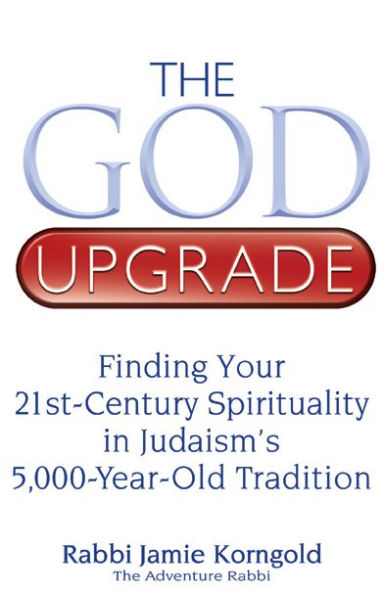 The God Upgrade: Finding Your 21st-Century Spirituality in Judaism's 5,000-Year-Old Tradition