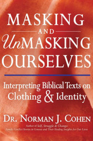 Title: Masking and Unmasking Ourselves: Interpreting Biblical Texts on Clothing & Identity, Author: Norman J. Cohen