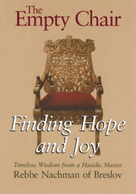 Title: The Empty Chair: Finding Hope and Joy-Timeless Wisdom from a Hasidic Master, Rebbe Nachman of Breslov, Author: Nachman of Breslov