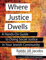 Title: Where Justice Dwells: A Hands-On Guide to Doing Social Justice in Your Jewish Community, Author: Jill Jacobs