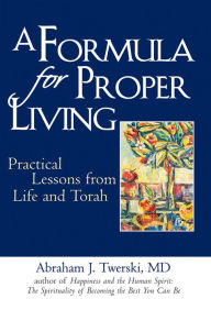 Title: A Formula for Proper Living: Practical Lessons from Life and Torah, Author: Abraham J. Twerski