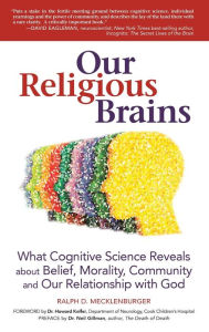 Title: Our Religious Brains: What Cognitive Science Reveals about Belief, Morality, Community and Our Relationship with God, Author: Ralph D. Mecklenberger