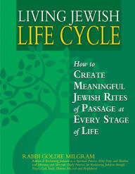 Title: Living Jewish Life Cycle: How to Create Meaningful Jewish Rites of Passage at Every Stage of Life, Author: Goldie Milgram
