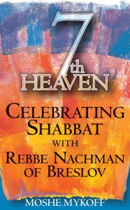 Title: Seventh Heaven: Celebrating Shabbat with Rebbe Nachman of Breslov, Author: Moshe Mykoff