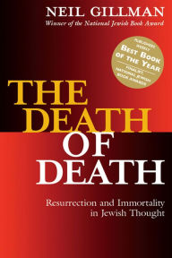 Title: The Death of Death: Resurrection and Immortality in Jewish Thought, Author: Neil Gillman