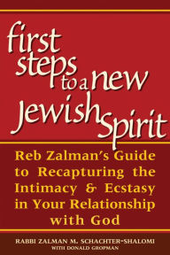 Title: First Steps to a New Jewish Spirit: Reb Zalman's Guide to Recapturing the Intimacy & Ecstasy in Your Relationship with God, Author: Zalman Schachter-Shalomi