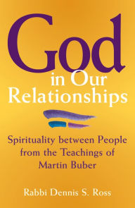 Title: God in Our Relationships: Spirituality between People from the Teachings of Martin Buber, Author: Dennis S. Ross