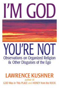 Title: I'm God; You're Not: Observations on Organized Religion & Other Disguises of the Ego, Author: Lawrence Kushner