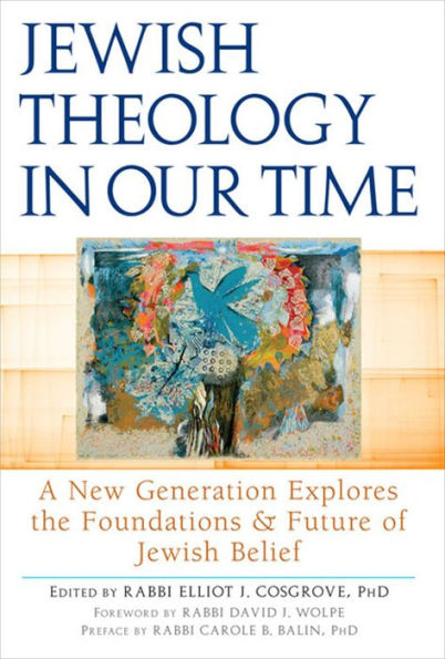 Jewish Theology in Our Time: A New Generation Explores the Foundations and Future of Jewish Belief