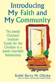 Title: Introducing My Faith and My Community: The Jewish Outreach Institute Guide for a Christian in a Jewish Interfaith Relationship, Author: Kerry M. Olitzky