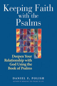 Title: Keeping Faith with the Psalms: Deepen Your Relationship with God Using the Book of Psalms, Author: Daniel F. Polish PhD