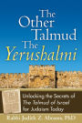 The Other Talmud--The Yerushalmi: Unlocking the Secrets of The Talmud of Israel for Judaism Today