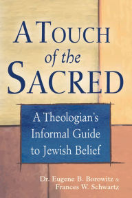 Title: A Touch of the Sacred: A Theologian's Informal Guide to Jewish Belief, Author: Eugene B. Borowitz