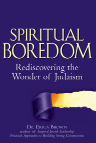 Title: Spiritual Boredom: Rediscovering the Wonder of Judaism, Author: Erica Brown